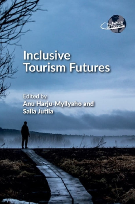 Inclusive Tourism Futures by Anu Harju-Myllyaho, Salla Jutila
