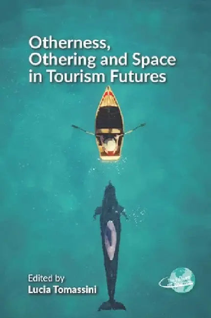Otherness, Othering and Space in Tourism Futures by Lucia Tomassini