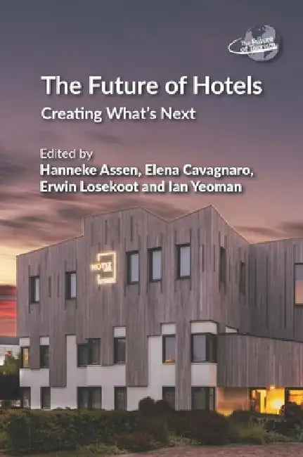 The Future of Hotels: Creating What's Next by Hanneke Assen, Elena Cavagnaro, Erwin Losekoot