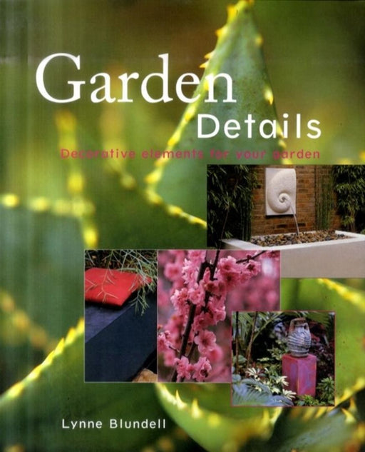 Garden Details: Decorative Elements for Your Garden by Lynne Blundell