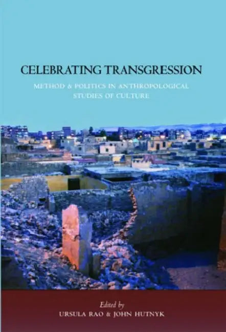Celebrating Transgression: Method and Politics in Anthropological Studies of Cultures a Book in Honour of Klaus Peter Koepping by Ursula Rao, John Hutnyk