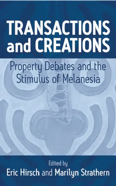 Transactions and Creations: Property Debates and the Stimulus of Melanesia by Eric Hirsch, Marilyn Strathern