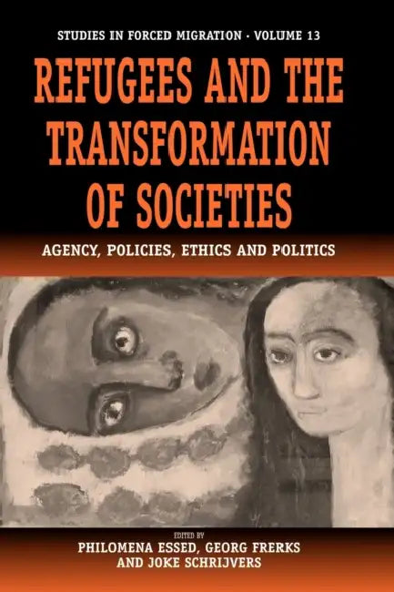 Refugees and the Transformation of Societies: Agency, Policies, Ethics and Politics by Philomena Essed, Georg Frerks, Joke Schrijvers