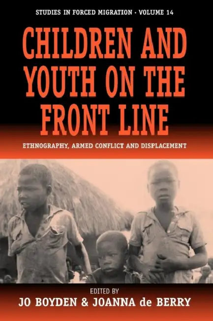 Children and Youth on the Front Line: Ethnography, Armed Conflict and Displacement by Jo Boyden, Joanna De Berry