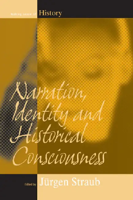 Narration, Identity, and Historical Consciousness by Jürgen Straub