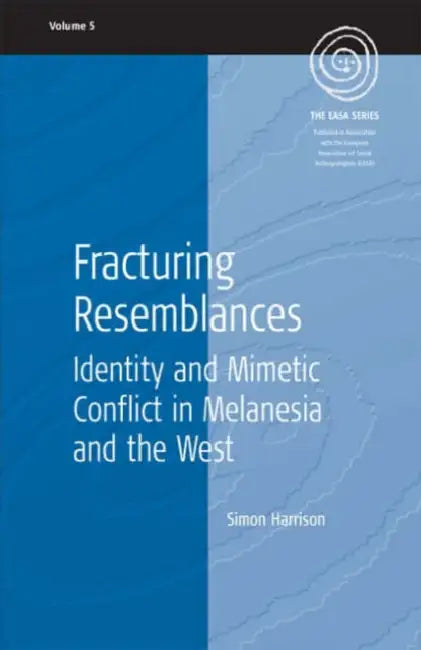 Fracturing Resemblances: Identity and Mimetic Conflict in Melanesia and the West by Simon Harrison
