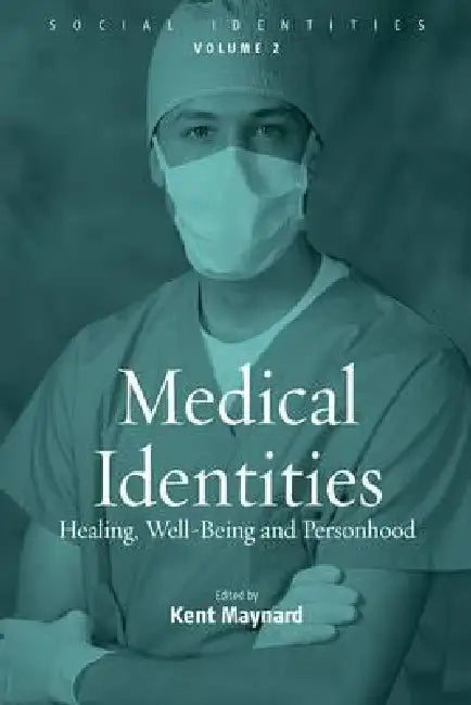 Medical Identities: Healing, Well Being and Personhood by Kent Maynard