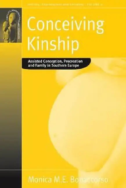 Conceiving Kinship: Assisted Conception, Procreation and Family in Southern Europe by Monica M. E. Bonaccorso