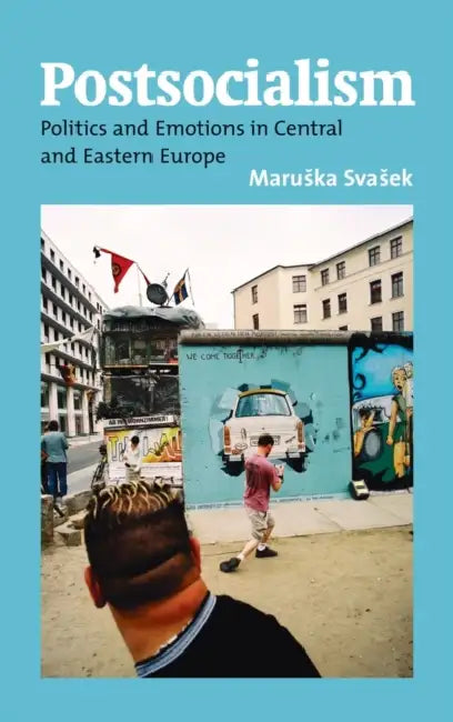 Postsocialism: Politics and Emotions in Central and Eastern Europe by Maruska Svasek