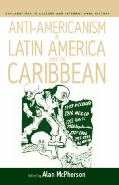 Anti-Americanism in Latin America and the Caribbean by Alan McPherson