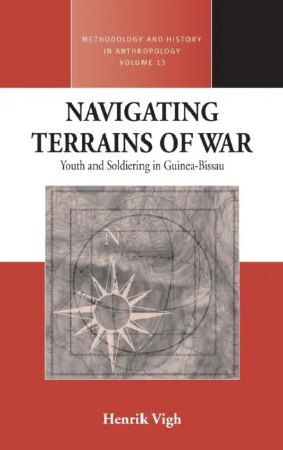 Navigating Terrains of War: Youth and Soldiering in Guinea-Bissau by Henrik E. Vigh