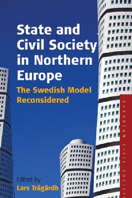 State and Civil Society in Northern Europe: The Swedish Model Reconsidered by Lars Trägårdh