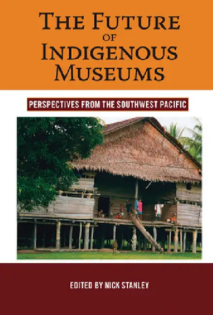 The Future of Indigenous Museums: Perspectives from the Southwest Pacific by Nick Stanley