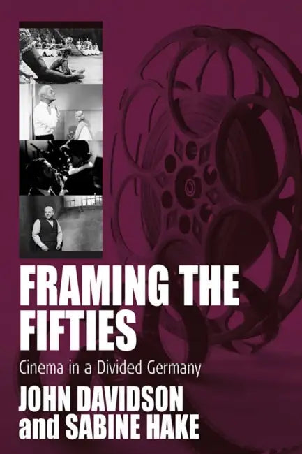 Framing the Fifties: Cinema in a Divided Germany by John Davidson, Sabine Hake
