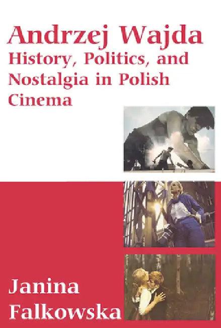 Andrzej Wajda: History, Politics & Nostalgia in Polish Cinema by Janina Falkowska