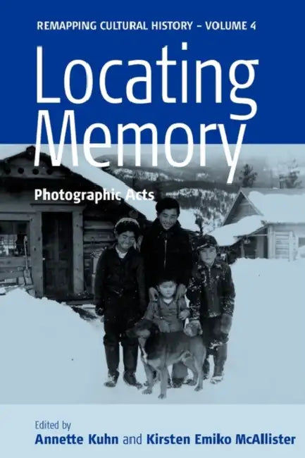 Locating Memory: Photographic Acts by Annette Kuhn, Kirsten Emiko McAllister