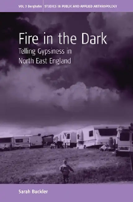 Fire in the Dark: Telling Gypsiness in North East England by Buckler