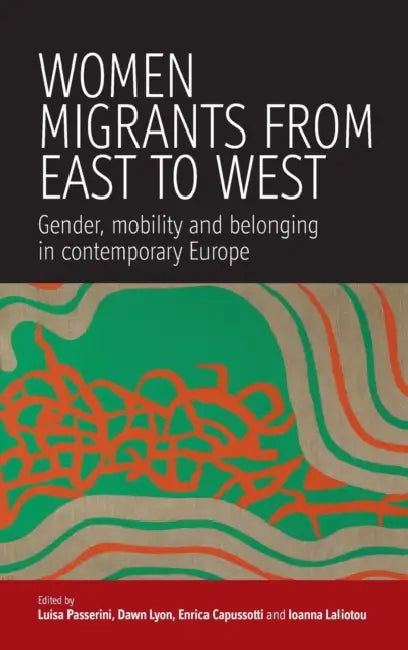 Women Migrants from East to West: Gender, Mobility and Belonging in Contemporary Europe by Uisa, Dawn Lyon, Enrica Capussotti