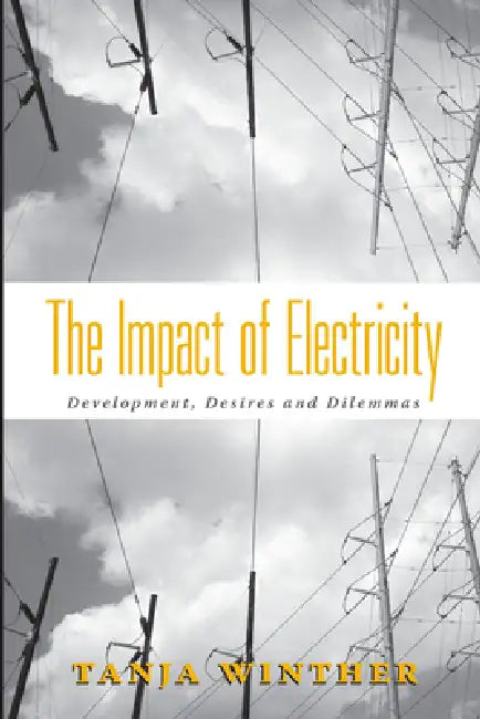 The Impact of Electricity: Development, Desires and Dilemmas by Tanja Winther