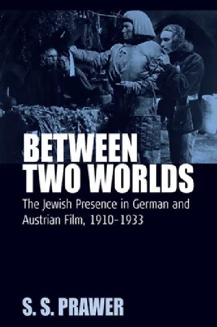 Between Two Worlds: The Jewish Presence in German and Austrian Film, 1910-1933 by S. S. Prawer