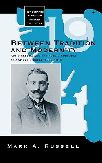 Between Tradition and Modernity: Aby Warburg and the Public Purposes of Art in Hamburg by Mark A. Russell