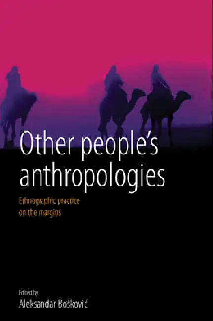 Other People's Anthropologies: Ethnographic Practice on the Margins by Aleksandar Boskovic