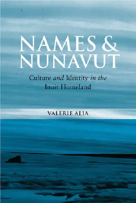 Names and Nunavut: Culture and Identity in the Inuit Homeland by Valerie Alia