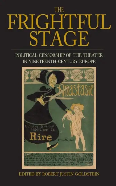 The Frightful Stage: Political Censorship of the Theater in Nineteenth-Century Europe by Robert Justin Goldstein