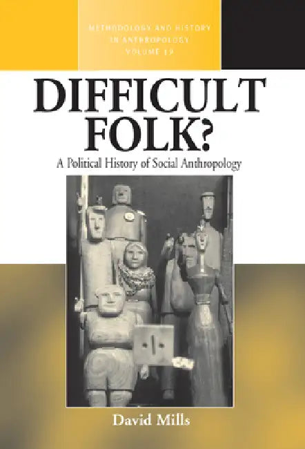 Difficult Folk?: A Political History of Social Anthropology by David Mills