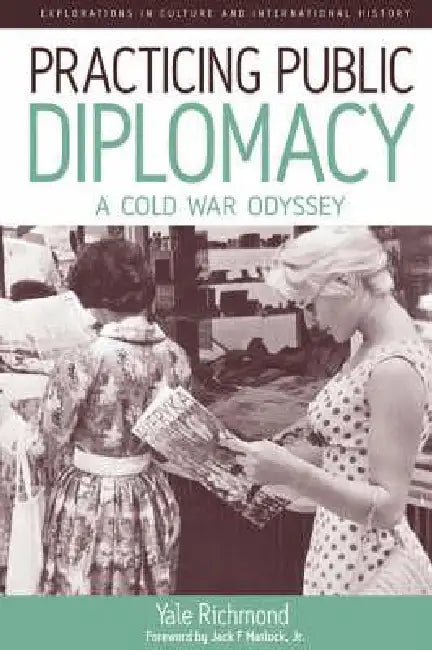 Practicing Public Diplomacy: A Cold War Odyssey by Yale Richmond
