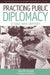 Practicing Public Diplomacy: A Cold War Odyssey by Yale Richmond