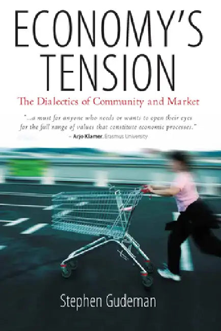 Economy's Tension: The Dialectics of Community and Market by Stephen Gudeman