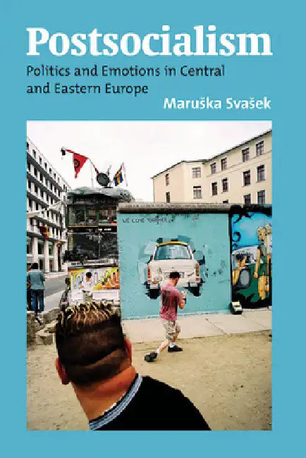 Postsocialism: Politics and Emotions in Central and Eastern Europe by Maruska Svasek