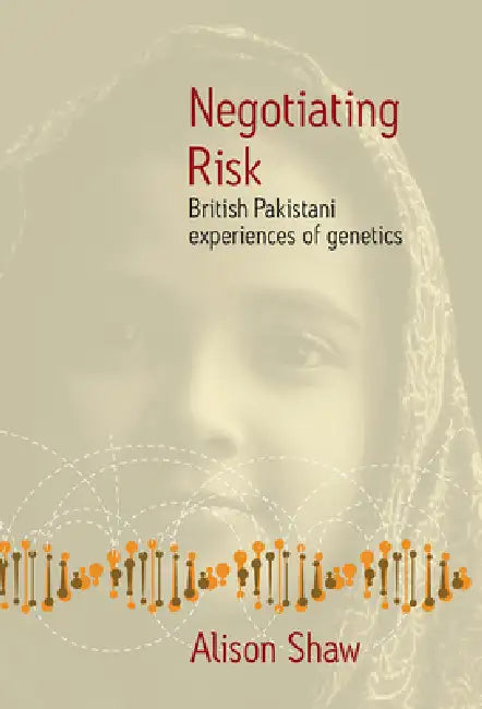Negotiating Risk: British Pakistani Experiences of Genetics by Alison Shaw
