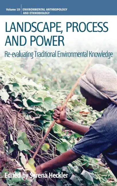Landscape, Process and Power: Re-Evaluating Traditional Environmental Knowledge by Serena Heckler