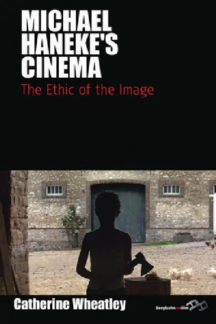 Michael Haneke's Cinema: The Ethic of the Image by Catherine Wheatley
