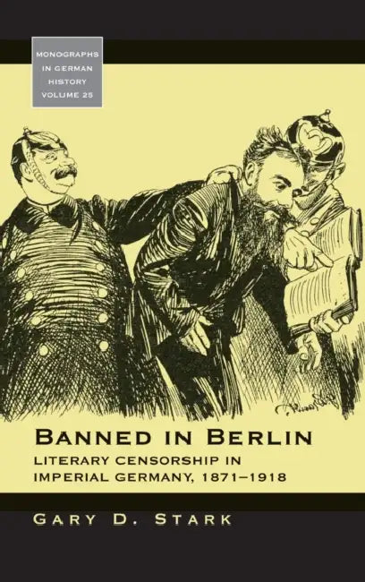 Banned in Berlin: Literary Censorship in Imperial Germany, 1871-1918 by Gary D. Stark