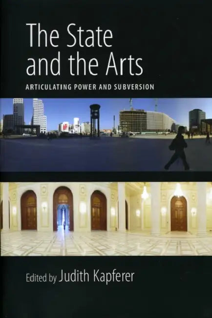 The State and the Arts: Articulating Power and Subversion by Judith Kapferer