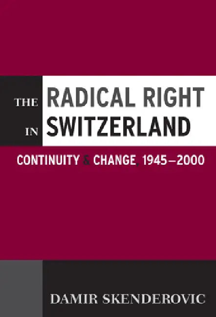 The Radical Right in Switzerland: Continuity and Change, 1945-2000 by Damir Skenderovic