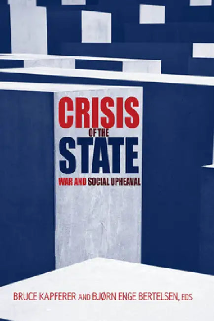 Crisis of the State: War and Social Upheaval by Bruce Kapferer, Bjørn Enge Bertelsen