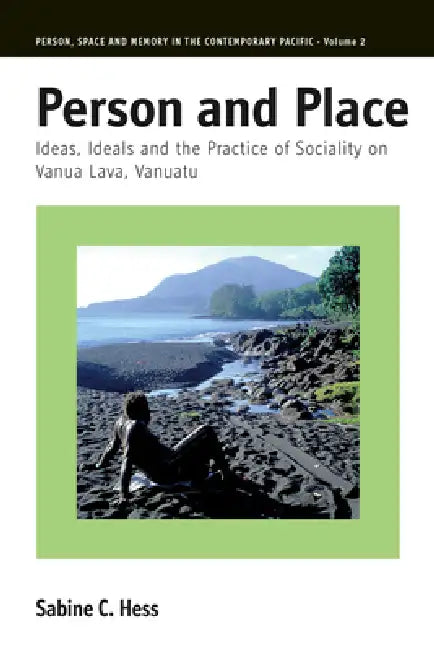 Person and Place: Ideas, Ideals and Practice of Sociality on Vanua Lava, Vanuatu by Sabine Hess