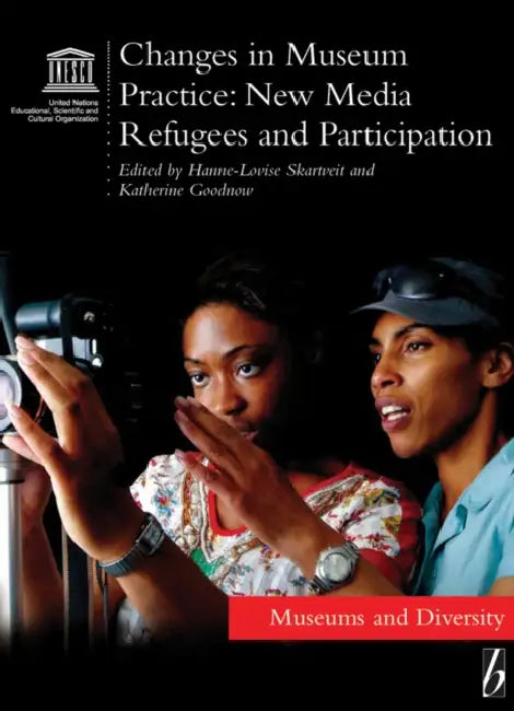 Changes in Museum Practice: New Media, Refugees and Participation by Hanne-Lovise Skartveit, Katherine Goodnow