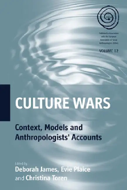 Culture Wars: Context, Models and Anthropologists' Accounts by Deborah James, Evelyn Plaice, Christina Toren