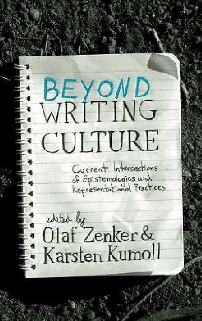 Beyond Writing Culture: Current Intersections of Epistemologies and Representational Practices by Olaf Zenker, Karsten Kumoll