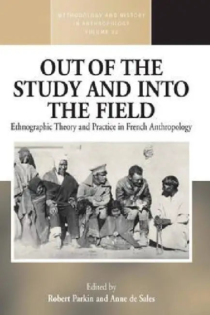 Out of the Study and Into the Field: Ethnographic Theory and Practice in French Anthropology by Robert Parkin, Anne De Sales