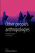 Other People's Anthropologies: Ethnographic Practice on the Margins by Aleksandar Boskovic