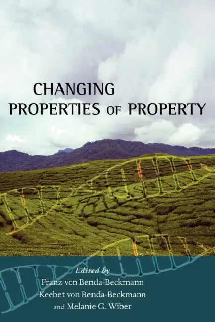 Changing Properties of Property by Franz Von Benda-Beckmann, Keebet Von Benda-Beckmann, Melanie Wiber