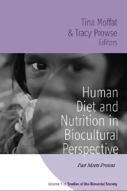 Human Diet and Nutrition in Biocultural Perspective: Past Meets Present by Tina Moffat, Tracy Prowse
