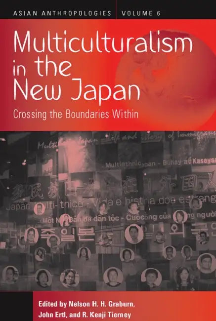 Multiculturalism in the New Japan: Crossing the Boundaries Within by Nelson H. Graburn, John Ertl, R. Kenji Tierney