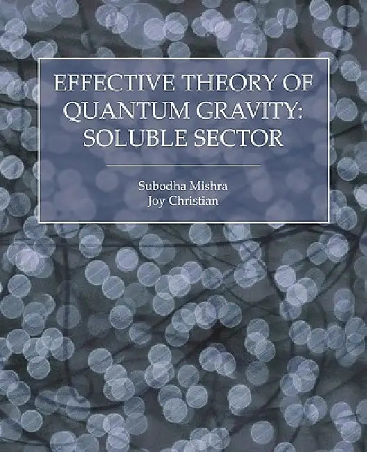 Effective Theory of Quantum Gravity: Soluble Sector by Subodha Mishra, Joy Christian